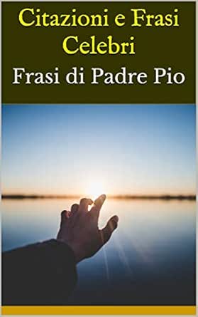 Amazon Com Citazioni E Frasi Celebri Frasi Di Padre Pio Italian Edition Ebook Bruce Kindle Store