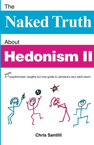 The Naked Truth About Hedonism II: A totally unauthorized, naughty but nice guide to Jamaica's very adult resort by Chris Santilli