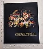 Private worlds: 200 years of American still life painting : December 19, 1996 through April 6, 1997 by 