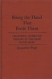Biting the Hand That Feeds Them : Organizing Women on Welfare at the Grass Roots Level, Pope, Jacqueline, 0275929221
