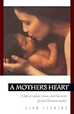 A Mother's Heart: A Look at Values, Vision, and Character for the Christian Mother (Pilgrimage Growth Guide) by Jean Fleming