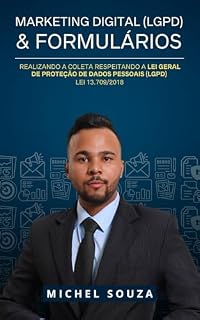 Livro Marketing Digital (LGPD) & Formulários: Realizando a coleta respeitando a Lei Geral de Proteção de Dados Pessoais (LGPD). Lei 13.709/2018