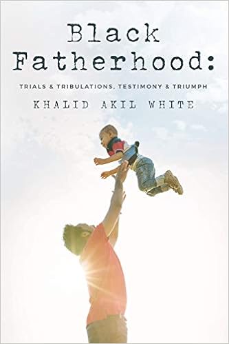 Black Fatherhood Trials Tribulations Testimony Triumph -