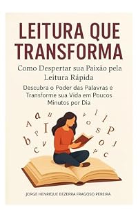 Livro Leitura que Transforma: Como Despertar sua Paixão pela Leitura Rápida: Descubra o Poder das Palavras e Transforme sua Vida em Poucos Minutos por Dia