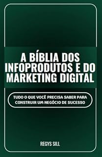 Livro A Bíblia dos Infoprodutos e do Marketing Digital : Tudo o Que Você Precisa Saber para Construir um Negócio de Sucesso