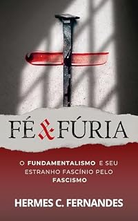 Livro FÉ & FÚRIA: O Fundamentalismo e seu estranho fascínio pelo Fascismo