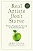 Real Artists Don't Starve: Timeless Strategies for Thriving in the New Creative Age
