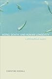 Aging, Death, and Human Longevity: A Philosophical Inquiry