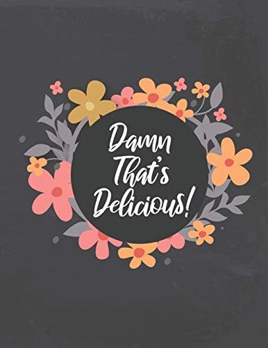 Damn That's Delicious!: Recipe Notebook to Write In Your Favorite Recipes and Meals Paperback – July 25, 2019