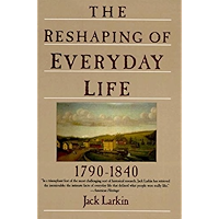 The Reshaping of Everyday Life: 1790-1840 (Everyday Life in America) book cover