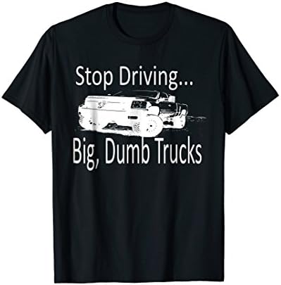 Stop Driving Big, Dumb Trucks Shirt!