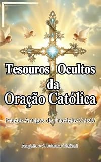 Tesouros Ocultos da Oração Católica: Preces Antigas da Tradição Cristã