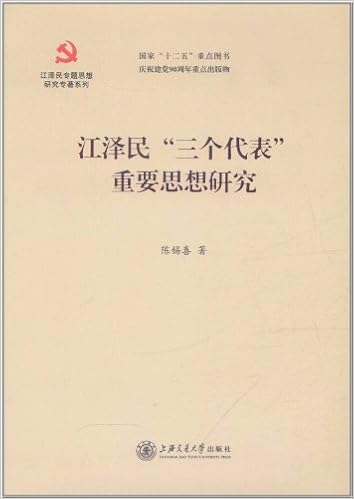 江泽民三个代表重要思想研究 精 江泽民专题思想研究专著系列 陈锡喜 Amazon Com Books