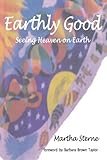 Earthly Good: Seeing Heaven on Earth by Martha Sterne