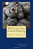 Mad City Eats: Second Helping: Food Adventures in Madison, Wisconsin (Volume 2)