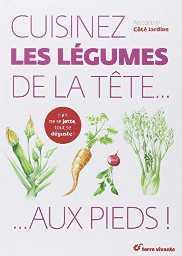 Cuisinez les légumes de la tête... aux pieds ! by Association Côté Jardins