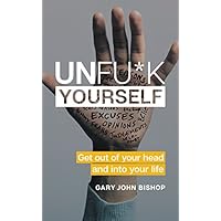 Unfu*k Yourself: Get Out of Your Head and into Your Life