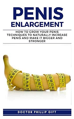 Penis Enlargement: How to Grow you Penis Techniques to Naturally Increase Penis and Make it Bigger and Stronger