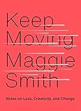 Keep Moving: Notes on Loss, Creativity, and Change by