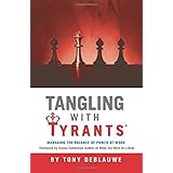 Tangling with Tyrants: Managing the Balance of Power at Work: Effective Communication and Behavior Management for the Toxic Workplace | Bad Boss, Bad Managers, Workplace Bullying