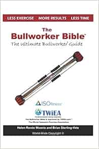The Bullworker Bible: The Ultimate Guide to The Bullworker: Brian ...