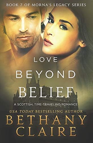 Love Beyond Belief: A Scottish Time-Travel Romance: 7 (Book 7 of Morna's Legacy Series)