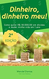 Livro Dinheiro, Dinheiro Meu: Como quitei R$ 30.000,00 em dívidas e mudei minha vida em 1 ano
