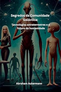 Livro Segredos da Comunidade Galáctica : Tecnologias Extraterrestres e o Futuro da Humanidade