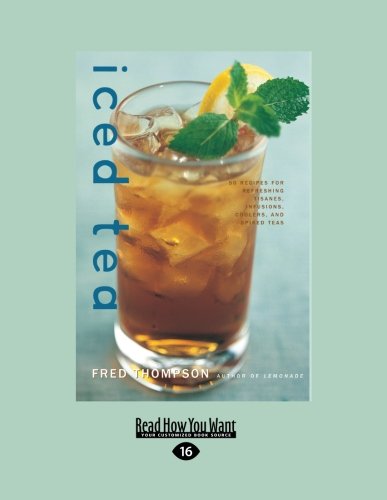 Iced Tea: 50 Recipes for Refreshing Tisanes, Infusions, Coolers, and Spiked Teas Iced Tea: 50 Recipes for Refreshing Tisanes, Infusions, Coolers, and Spiked Teas