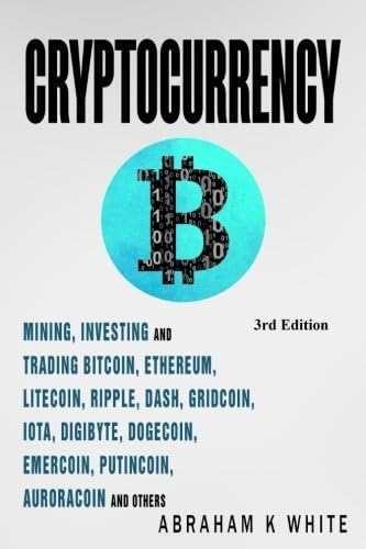 Cryptocurrency 2020: Mining, Investing and Trading in Blockchain, including Bitcoin, Ethereum, Litecoin, Ripple, Dash, Dogecoin, Emercoin, Putincoin, Auroracoin and others (Fintech) [3rd Edition]