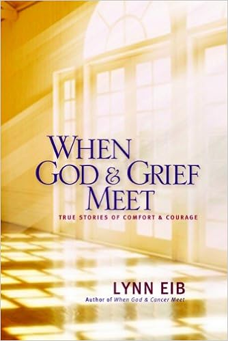 When God Grief Meet True Stories Of Comfort Courage Lynn Eib