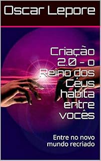Livro Criação 2.0 - o Reino dos Céus habita entre vocês: Entre no novo mundo recriado