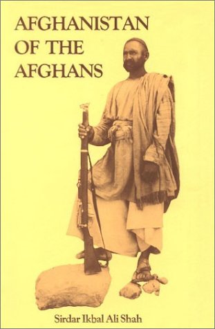 Afghanistan of the Afghans by Sirdar Ikbal Ali Shah