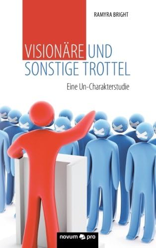Visionäre und sonstige Trottel: Eine Un-Charakterstudie (German Edition)