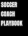 Soccer Coach Playbook: Organizer and Planner for Coaches Featuring 2019 - 2020 Calendar, Roster, and by 