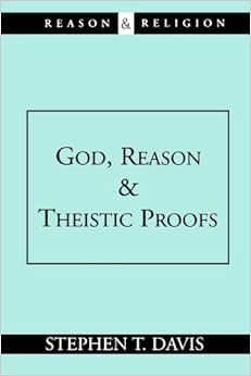God, Reason and Theistic Proofs (Reason and Religion), by Stephen T. Davis