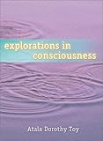 Explorations in Consciousness by