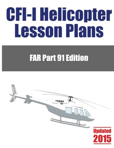 CFI-I Helicopter Lesson Plans: FAR Part 91 Edition (Professional Helicopter Pilot) (Volume 5)