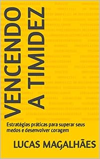 Livro VENCENDO A TIMIDEZ: Estratégias práticas para superar seus medos e desenvolver coragem