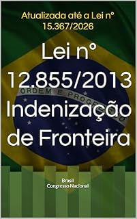 Livro Lei nº 12.855/2013 – Indenização de Fronteira: Atualizada até a Lei nº 15.367/2026: Edição 2026