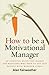 How to Be a Motivational Manager: An Essential Guide for Leaders and Managers Who Need to Get Fast Results with Minimum Stress - Book by Alan Fairweather