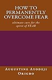 Image de how to permanently overcome fear: utimmate cure for the spirit of fear