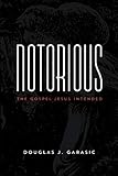 Notorious: The Gospel Jesus Intended (Notorious - Wayside) by Douglas J. Garasic
