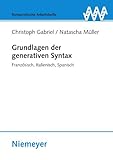 Grundlagen der generativen Syntax : FranzÃ¶sisch, Italienisch, Spanisch, Gabriel, Christoph and Müller, Natascha, 3484540524