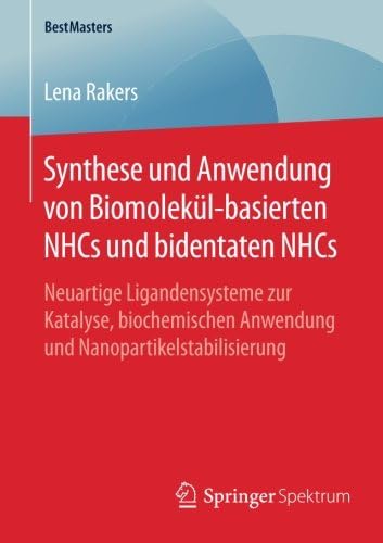 Synthese und Anwendung von Biomolekül-basierten NHCs und bidentaten NHCs: Neuartige Ligandensysteme zur Katalyse, biochemischen Anwendung und Nanopartikelstabilisierung (BestMasters) (German Edition)