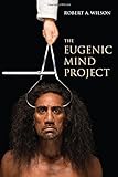 Robert A. Wilson, "The Eugenic Mind Project" (MIT Press, 2017)