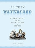 Front cover for the book Alice in Waterland: Lewis Carroll and the River Thames in Oxford by Mark Davies