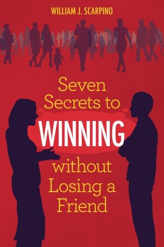 Seven Secrets to WINNING without Losing a Friend