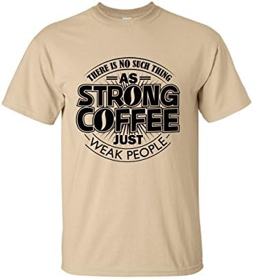 There's No Such Thing As Strong Coffee… Just Weak People! Funny Graphic T-Shirt (X-Large, Tan)
