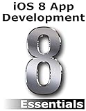 iOS 8 App Development Essentials - Second Edition: Learn to Develop iOS 8 Apps using Xcode and Swift 1.2 by Neil Smyth